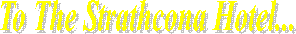 To The Strathcona Hotel...